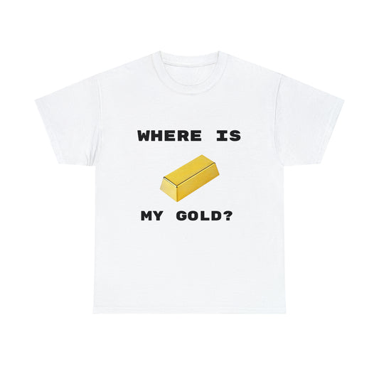 T-Shirt WHERE IS MY GOLD?